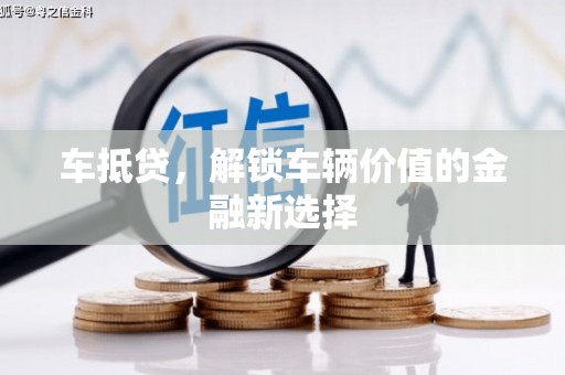 卫东车抵贷，解锁车辆价值的金融新选择
