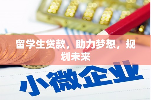 卫东留学生贷款，助力梦想，规划未来
