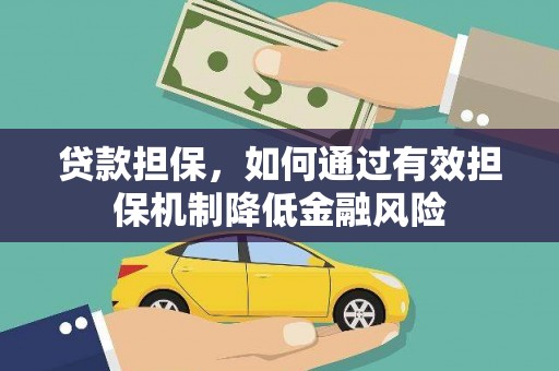 卫东贷款担保，如何通过有效担保机制降低金融风险