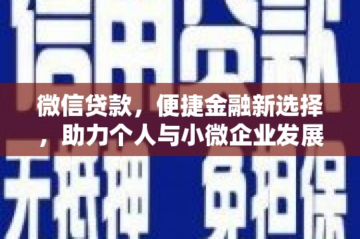 卫东微信贷款，便捷金融新选择，助力个人与小微企业发展