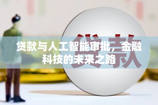 卫东贷款与人工智能审批，金融科技的未来之路