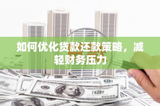 卫东如何优化贷款还款策略，减轻财务压力