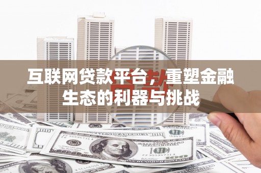 卫东互联网贷款平台，重塑金融生态的利器与挑战