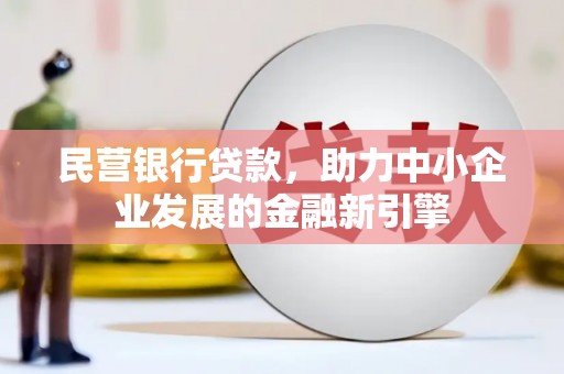 卫东民营银行贷款，助力中小企业发展的金融新引擎