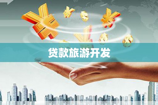 卫东贷款旅游开发