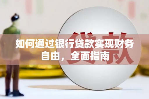 卫东如何通过银行贷款实现财务自由，全面指南
